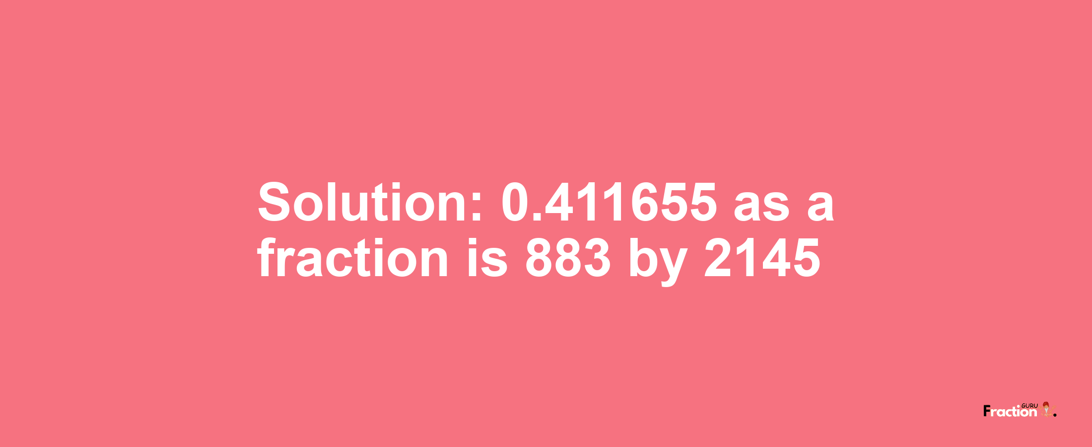 Solution:0.411655 as a fraction is 883/2145